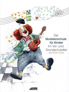 Die Ukulelenschule für Kinder im Vor- und Grundschulalter - Rube, Martin - Musik-Ebert Gmbh